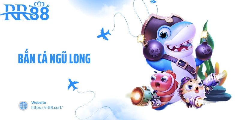 Bắn Cá Ngũ Long - Hành Trình Chinh Phục Đại Dương Tại RR88