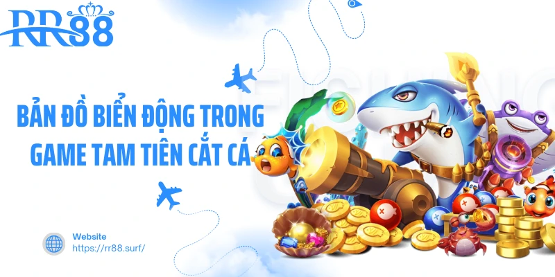 Bản đồ biển động trong game Tam Tiên Cắt Cá