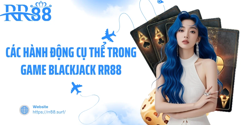 Các hành động cụ thể trong game Blackjack RR88