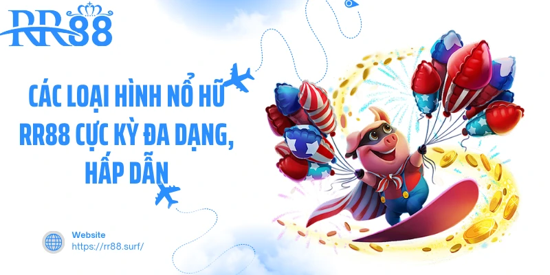 Các loại hình nổ hũ RR88 cực kỳ đa dạng, hấp dẫn