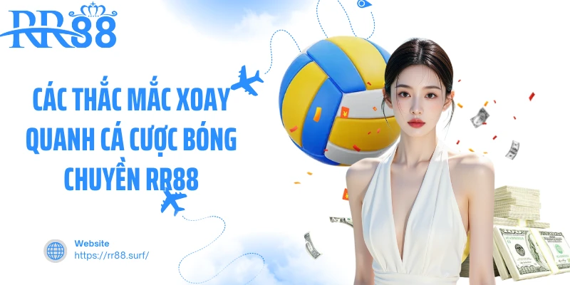 Các thắc mắc xoay quanh cá cược bóng chuyền RR88