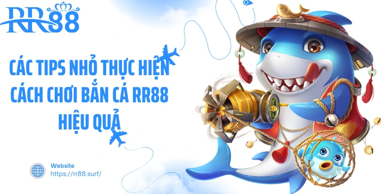 Các tips nhỏ thực hiện cách chơi bắn cá RR88 hiệu quả