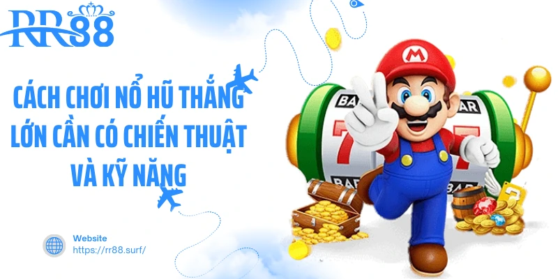 Cách chơi nổ hũ thắng lớn cần có chiến thuật và kỹ năng