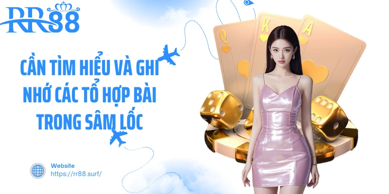 Cần tìm hiểu và ghi nhớ các tổ hợp bài trong sâm lốc