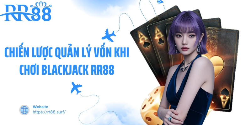 Chiến lược quản lý vốn khi chơi Blackjack RR88