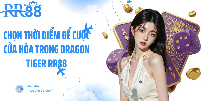 Chọn thời điểm để cược cửa hòa trong Dragon Tiger RR88