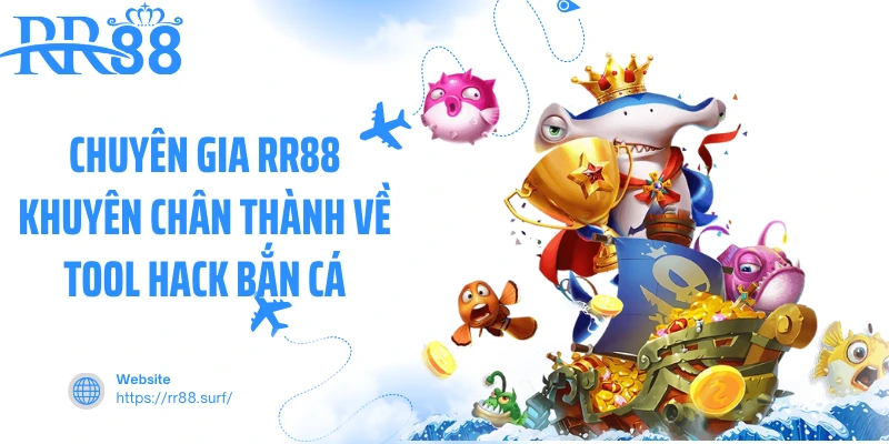 Chuyên gia RR88 khuyên chân thành về tool hack bắn cá