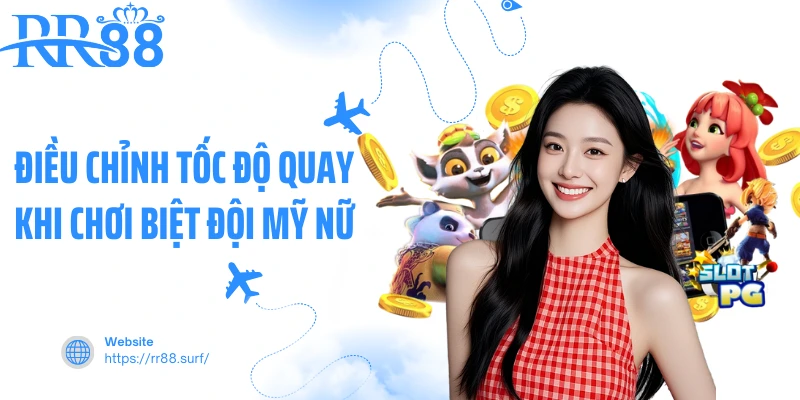 Điều chỉnh tốc độ quay khi chơi Biệt đội mỹ nữ