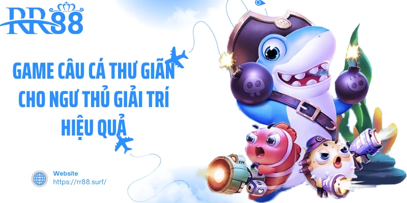 Game câu cá thư giãn cho ngư thủ giải trí hiệu quả