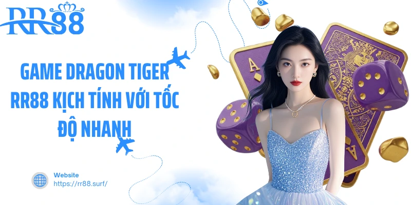 Game Dragon Tiger RR88 kịch tính với tốc độ nhanh