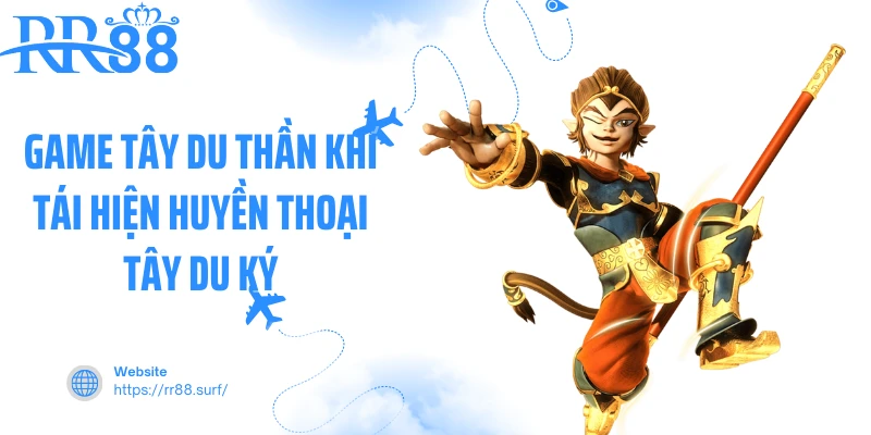 Game Tây Du Thần Khí tái hiện huyền thoại Tây Du Ký