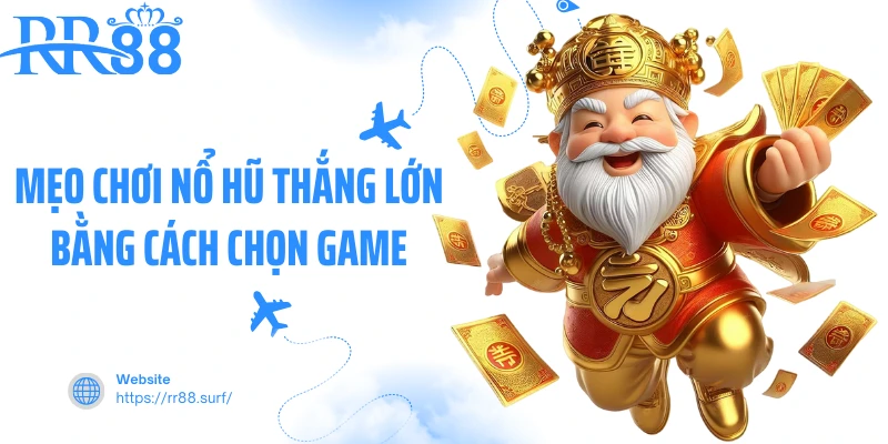Mẹo chơi nổ hũ thắng lớn bằng cách chọn game