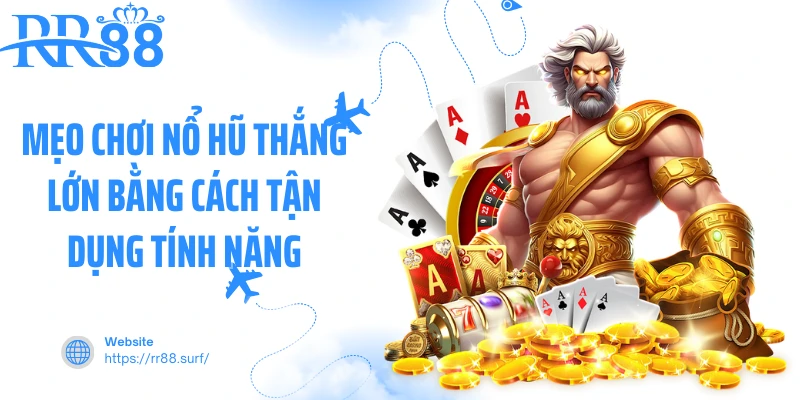 Mẹo chơi nổ hũ thắng lớn bằng cách tận dụng tính năng