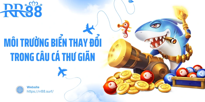Môi trường biển thay đổi trong câu cá thư giãn