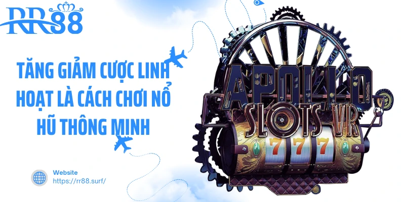 Tăng giảm cược linh hoạt là cách chơi nổ hũ thông minh