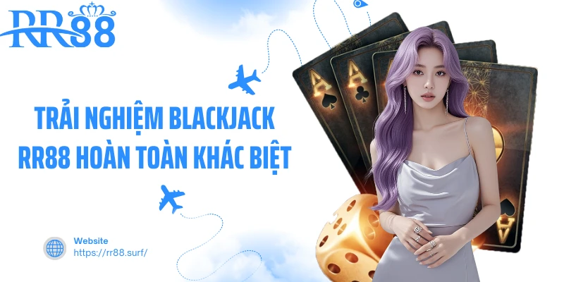 Trải nghiệm Blackjack RR88 hoàn toàn khác biệt