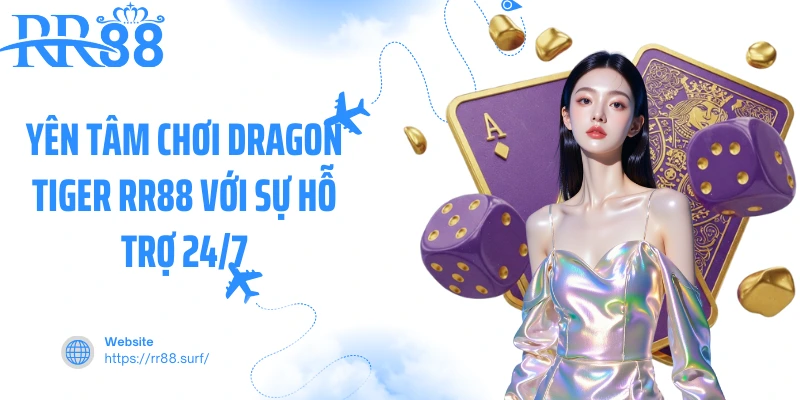 Yên tâm chơi Dragon Tiger RR88 với sự hỗ trợ 24/7